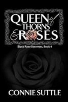 Queen of Thorns and Roses - Book #4 of the Black Rose Sorceress