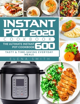 Paperback Instant Pot Cookbook 2020: The Ultimate Instant Pot Cookbook 600 - Tasty & Time-Saving Everyday Meals - Instant Pot Cookbook for Beginners Book