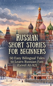 Paperback Russian Short Stories for Beginners: 50 Easy Bilingual Tales to Learn Russian Fast (Level A1-A2) Book