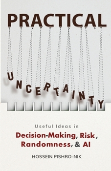 Paperback Practical Uncertainty: Useful Ideas in Decision-Making, Risk, Randomness, & AI Book