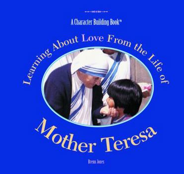 Learning About Love from the Life of Mother Teresa (Character Building Book) - Book  of the A Character Building Book
