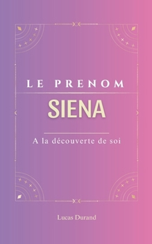 Paperback Le prénom Siena: dictionnaire des symboles Sienna psychogénéalogie ORIGINE signification ETYMOLOGIE Symbolique transgénérationnel livre [French] Book