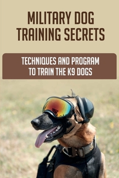 Paperback Military Dog Training Secrets: Techniques And Program To Train The K9 Dogs: K9 Military Dogs Book