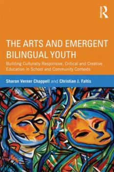 Paperback The Arts and Emergent Bilingual Youth: Building Culturally Responsive, Critical and Creative Education in School and Community Contexts Book