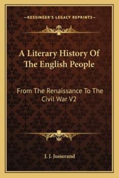 A Literary History Of The English People: From The Renaissance To The Civil War V2