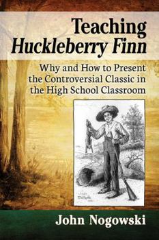 Paperback Teaching Huckleberry Finn: Why and How to Present the Controversial Classic in the High School Classroom Book