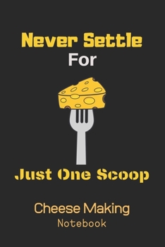 Never Settle For Just One Scoop: Funny Cheese Tasting Journal, cheese tasting notebook, christmas gift ideas-120 Pages(6"x9") Matte Cover Finish