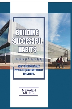 Paperback Building Successful Habits: How To Be Financially, Physically and Emotionally Successful Book