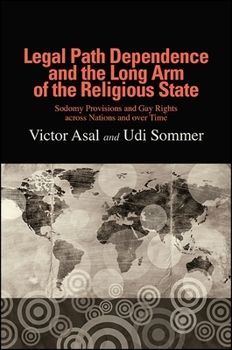 Hardcover Legal Path Dependence and the Long Arm of the Religious State: Sodomy Provisions and Gay Rights across Nations and over Time Book