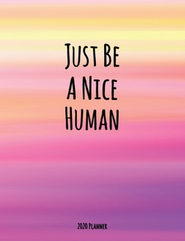 Paperback Just Be A Nice Human 2020 Planner: Dated Daily, Weekly, Monthly Planner with Calendar, Goals, To-Do, Gratitude, Habit and Mood Trackers, Affirmations Book