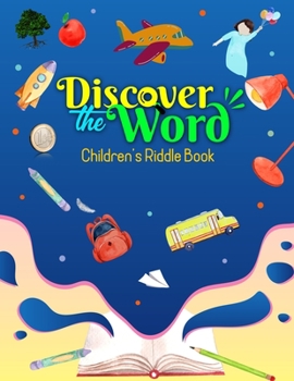 Paperback Discover the Word Children's Riddle Book: Children's 50 Educational Riddles; Brainstorm, have fun & learn more! Grows logical & analytical ability, Bu Book