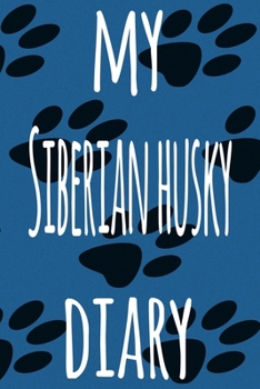 My Siberian Husky Diary: The perfect gift for the dog owner in your life - 6x9 119 page lined journal!