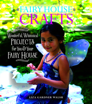 Paperback Fairy House Crafts: Wonderful, Whimsical Projects for You and Your Fairy House Book