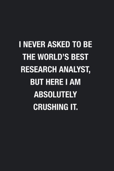 Paperback I Never Asked To Be The World's Best Research Analyst: Blank Lined Journal Notebook, Funny Journals, Gift For Research Analyst Book