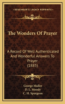 Hardcover The Wonders Of Prayer: A Record Of Well Authenticated And Wonderful Answers To Prayer (1885) Book