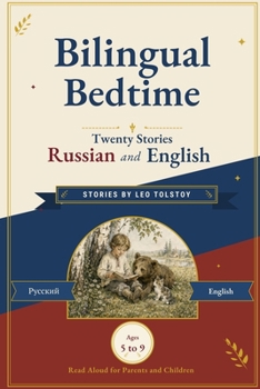 Bilingual Bedtime: Twenty Stories in Russian and English: Stories By Leo Tolstoy, Share Aloud or Learn Word by Word, with Every Russian Word Marked for Stress and a Complete Glossary