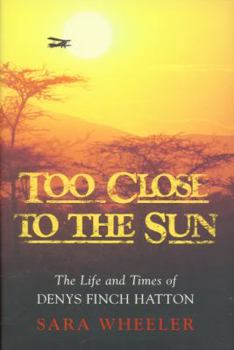 Too Close to the Sun: The Audacious Life and Times of Denys Finch Hatton