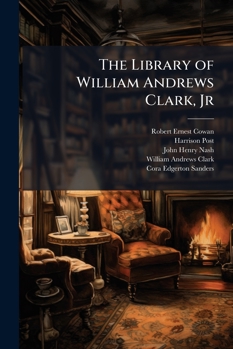 The Library of William Andrews Clark, Jr: Cruikshank and Dickens in Two Parts: Part 1: Cruikshank; Part Ii: Dickens