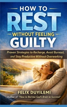 Paperback How to Rest Without Feeling Guilty: Proven Strategies to Recharge, Avoid Burnout, and Stay Productive Without Overworking Book