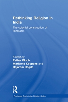 Rethinking Religion in India: The Colonial Construction of Hinduism. Edited by Esther Bloch, Marianne Keppens and Rajaram Hegde