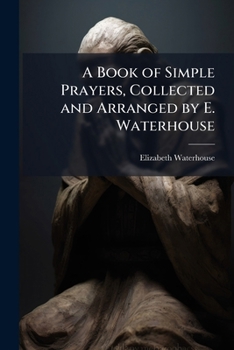 Paperback A Book of Simple Prayers, Collected and Arranged by E. Waterhouse Book