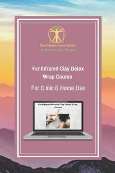 Paperback Far Infrared Clay Detox Wrap Course for Clinic & Home Use: Learn how to use clays and far infrared for transdermal detox and healing Book