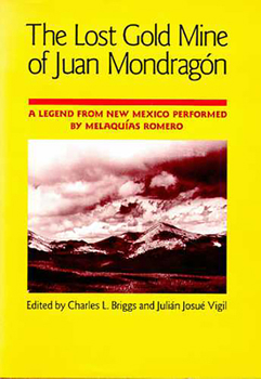 Hardcover The Lost Gold Mine of Juan Mondragón: A Legend from New Mexico Performed by Melaquías Romero Book