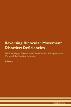 Paperback Reversing Binocular Movement Disorder: Deficiencies The Raw Vegan Plant-Based Detoxification & Regeneration Workbook for Healing Patients. Volume 4 Book