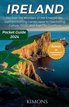 Ireland: Discover the Wonders of the Emerald Isle: from Enchanting Landscapes to Fascinating Culture, Food, and Age-Old Traditi