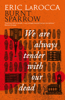 Hardcover We Are Always Tender with Our Dead: (Burnt Sparrow, 1) Book