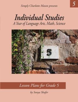 Simply Charlotte Mason Individual Studies. A Year of Language Arts, Math, Science. Lesson plans for Grade 5