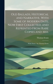 Hardcover Old Ballads, Historical and Narrative, With Some of Modern Date; Now First Collected, and Reprinted From Rare Copies and Mss.: With Notes / by Thomas Book