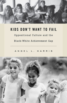 Hardcover Kids Don't Want to Fail: Oppositional Culture and the Black-White Achievement Gap Book