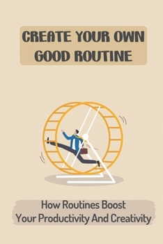 Paperback Create Your Own Good Routine: How Routines Boost Your Productivity And Creativity: The Revolutionary Morning Routine Book