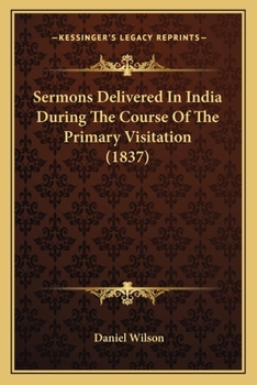 Paperback Sermons Delivered In India During The Course Of The Primary Visitation (1837) Book