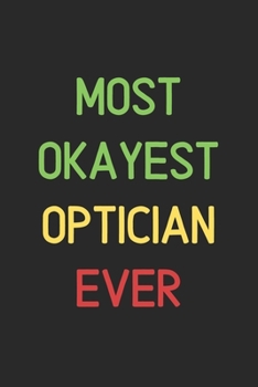 Most Okayest Optician Ever: Lined Journal, 120 Pages, 6 x 9, Funny Optician Notebook Gift Idea, Black Matte Finish (Most Okayest Optician Ever Journal)