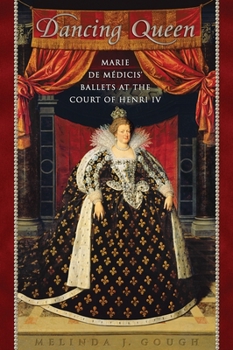 Paperback Dancing Queen: Marie de Médicis' Ballets at the Court of Henri IV Book