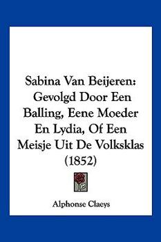 Paperback Sabina Van Beijeren: Gevolgd Door Een Balling, Eene Moeder En Lydia, Of Een Meisje Uit De Volksklas (1852) [Chinese] Book