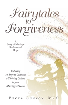 Paperback Fairytales to Forgiveness: A Story of Marriage Realness and Hope Including 15 Steps to Cultivate a Thriving Culture in your Marriage & Home Book