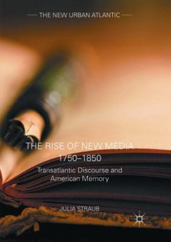 Paperback The Rise of New Media 1750-1850: Transatlantic Discourse and American Memory Book