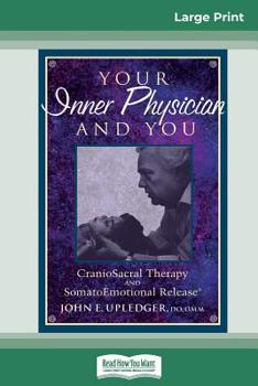 Paperback Your Inner Physician and You: CranoioSacral Therapy and SomatoEmotional Release (16pt Large Print Edition) Book