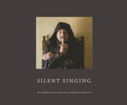 Hardcover Silent Singing: The Complete Collected Lyrics of Ian Anderson and Jethro Tull Book