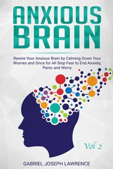 Paperback Anxious Brain: Rewire Your Anxious Brain by Calming Down Your Worries and Once for All Stop Fear to End Anxiety, Panic and Worry Vol. Book