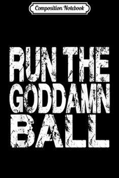 Composition Notebook: Awesome Run The Goddamn Ball For American Football  Journal/Notebook Blank Lined Ruled 6x9 100 Pages