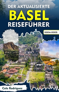 Paperback Der Aktualisierte Basel Reiseführer: Erleben Sie einen fantastischen Urlaub in der wunderschönen Stadt der Kulturhauptstadt der Schweiz [German] Book
