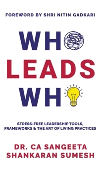 Who Leads Who: Stress-Free Leadership Tools, Frameworks and the Art of Living Practices