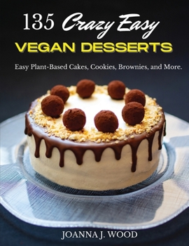 Paperback 135 Crazy Easy VEGAN DESSERTS: Easy Plant-Based Cakes, Cookies, Brownies, and More! Book