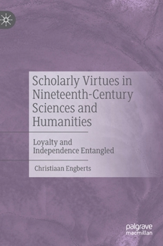 Hardcover Scholarly Virtues in Nineteenth-Century Sciences and Humanities: Loyalty and Independence Entangled Book