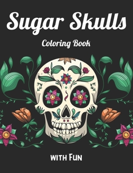 Sugar Skulls Coloring Book with Fun: Best Coloring Book with Beautiful Gothic Women,Fun Skull Designs and Easy Patterns for Relaxation