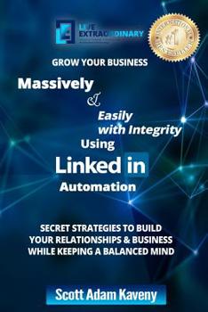 Paperback Grow Your Business Massively & Easily with Integrity Using LinkedIn Automation: Secret Strategies to Build Your Relationships & Business While Keeping Book